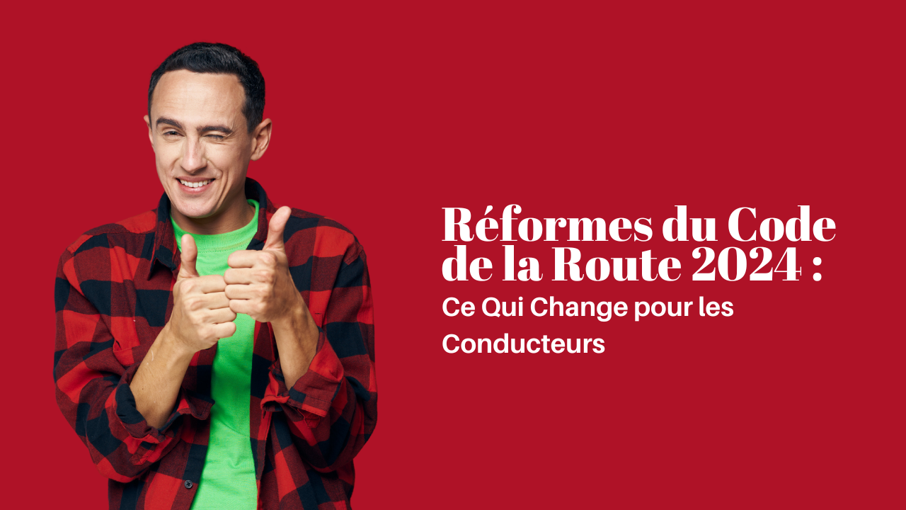 Réformes du Code de la Route 2024 : Ce Qui Change pour les Conducteurs